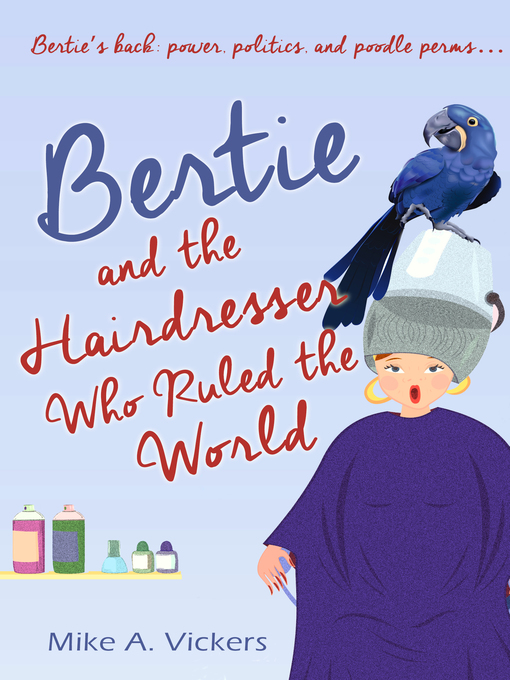 Title details for Bertie and the Hairdresser Who Ruled the World by Mike A Vickers - Available